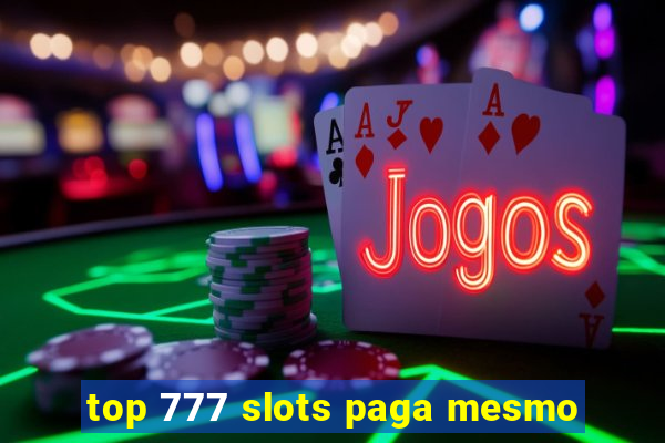 top 777 slots paga mesmo