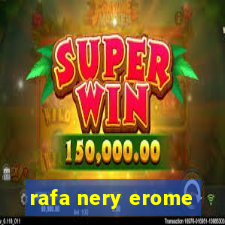 rafa nery erome