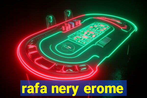 rafa nery erome