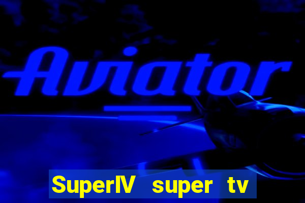 SuperIV super tv ao vivo super super