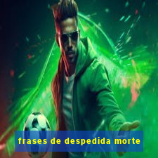 frases de despedida morte