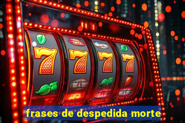 frases de despedida morte