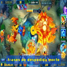 frases de despedida morte