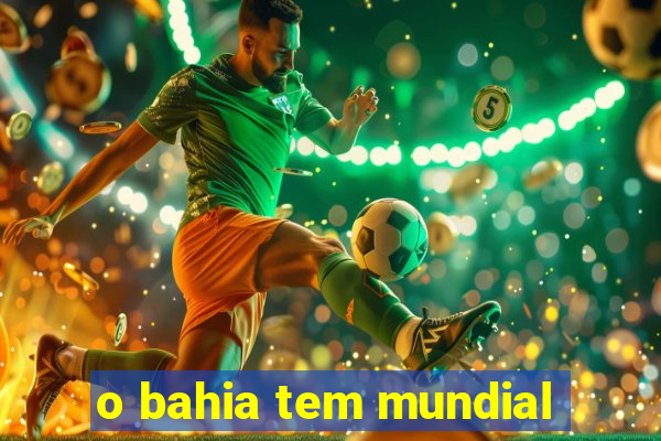 o bahia tem mundial