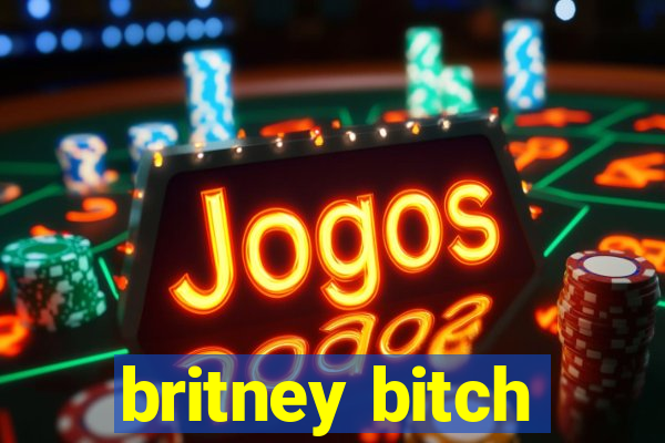 britney bitch