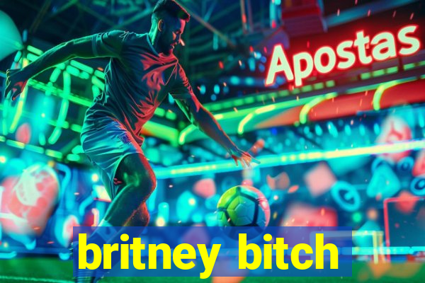 britney bitch