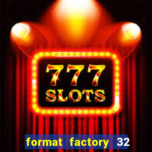 format factory 32 bits windows 7