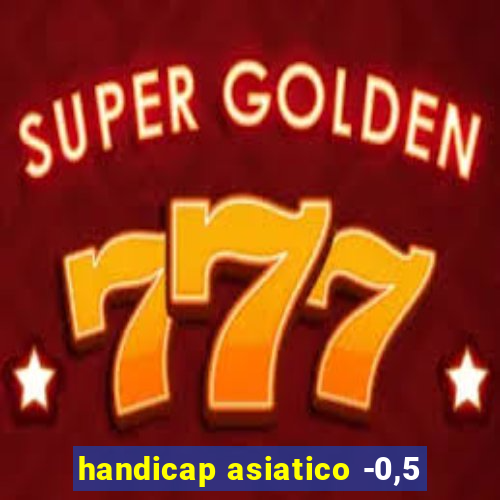 handicap asiatico -0,5