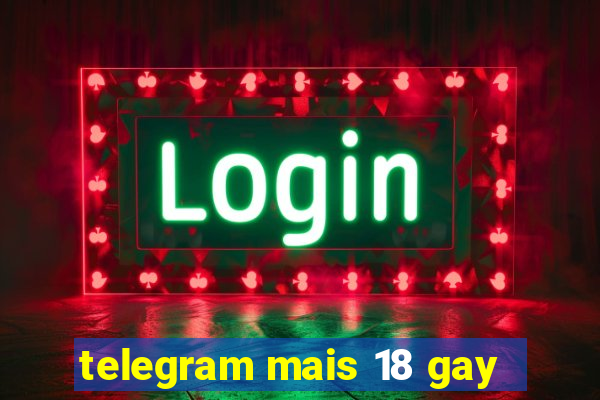 telegram mais 18 gay