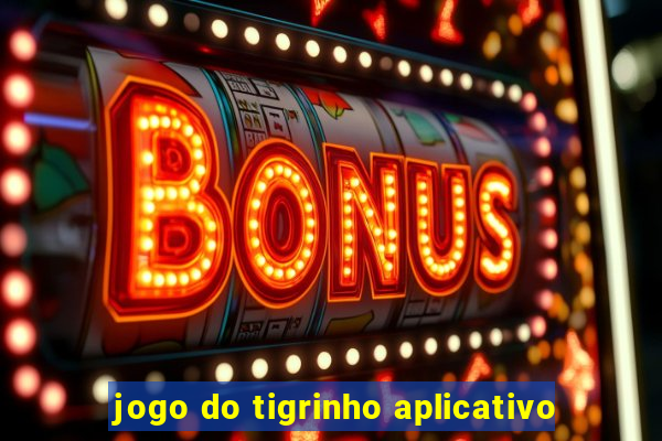 jogo do tigrinho aplicativo