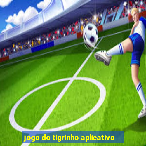 jogo do tigrinho aplicativo