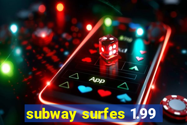 subway surfes 1.99