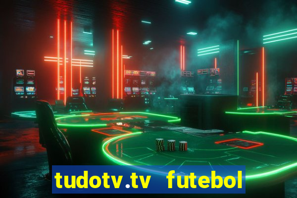 tudotv.tv futebol ao vivo