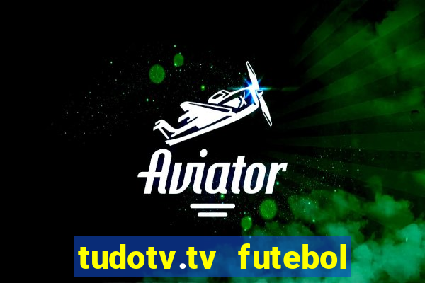 tudotv.tv futebol ao vivo