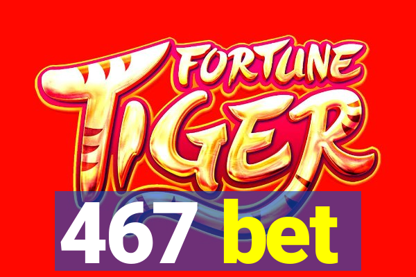 467 bet