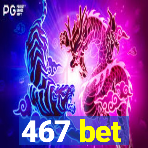 467 bet