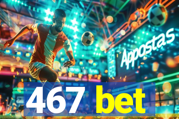 467 bet