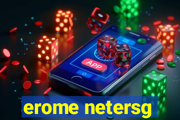 erome netersg