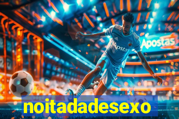 noitadadesexo