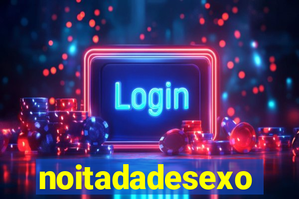 noitadadesexo