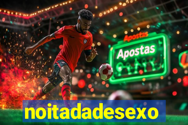 noitadadesexo