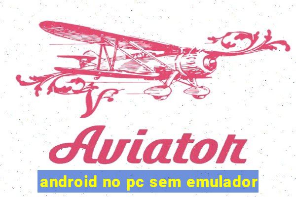 android no pc sem emulador