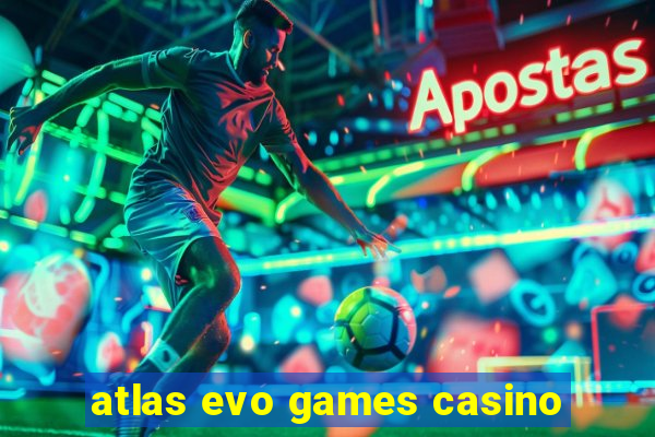 atlas evo games casino