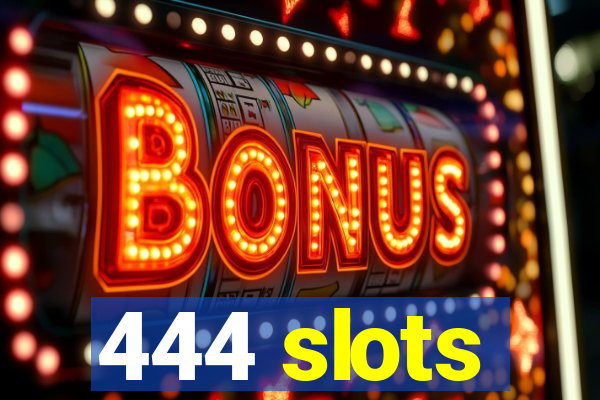 444 slots