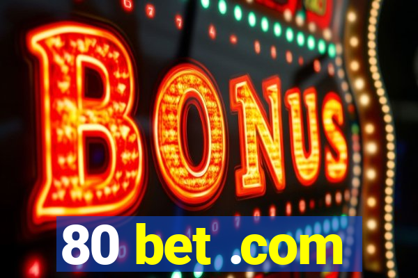 80 bet .com