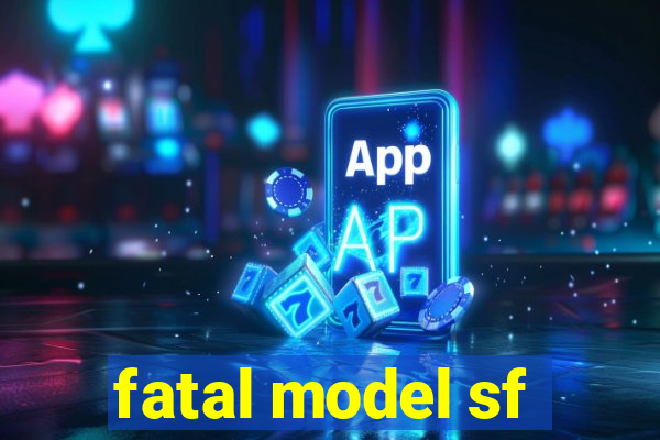 fatal model sf