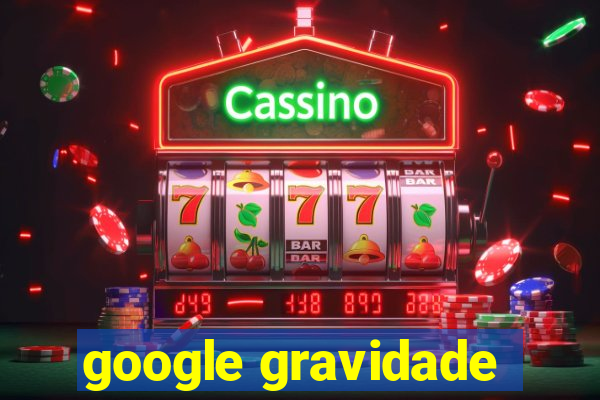 google gravidade