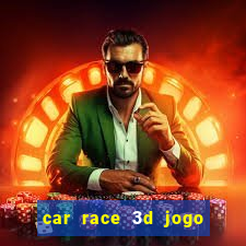 car race 3d jogo de carros