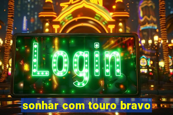 sonhar com touro bravo