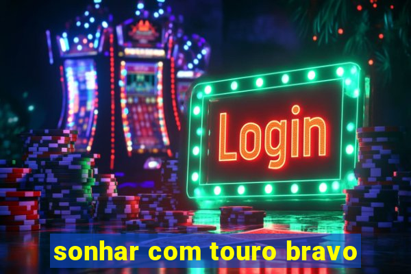 sonhar com touro bravo