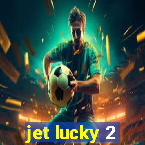 jet lucky 2