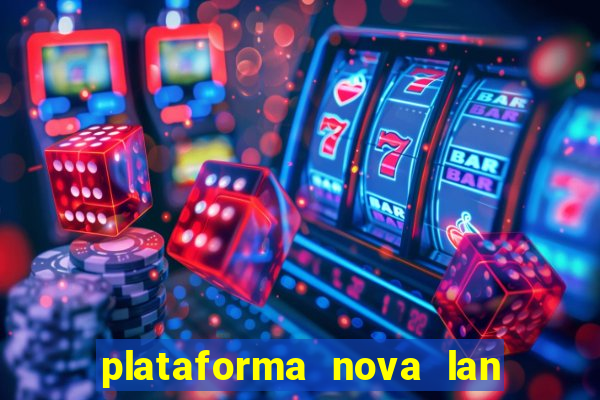 plataforma nova lan  ada hoje 2024