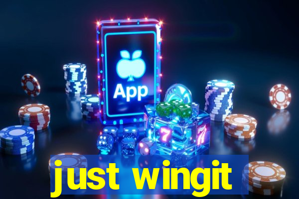 just wingit