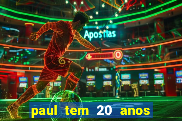 paul tem 20 anos de idade. a idade dele