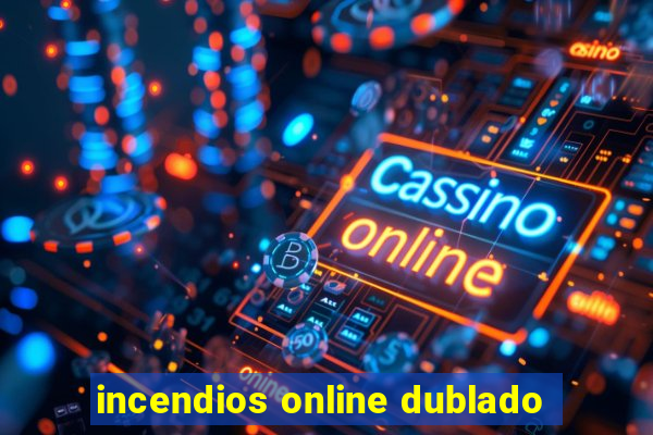 incendios online dublado