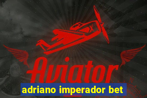 adriano imperador bet