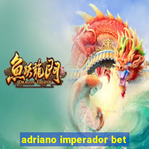 adriano imperador bet