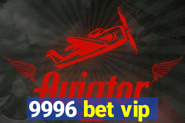 9996 bet vip