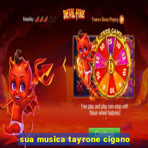 sua musica tayrone cigano