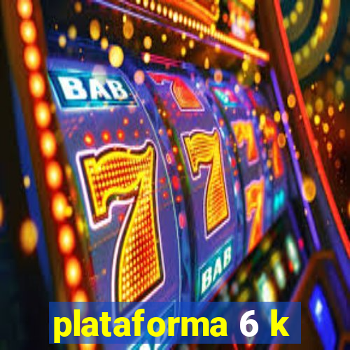 plataforma 6 k