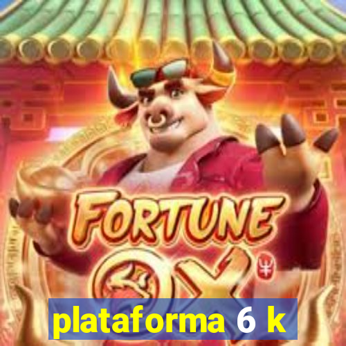 plataforma 6 k