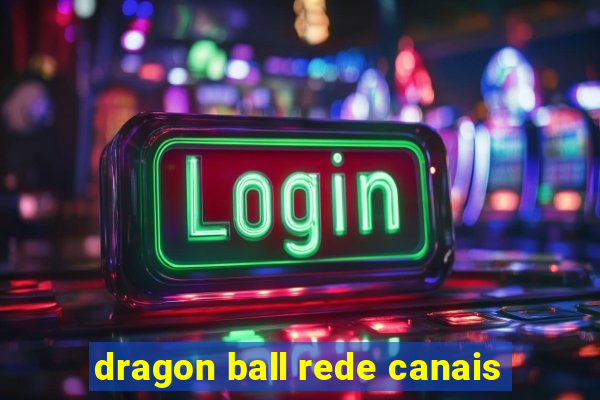 dragon ball rede canais