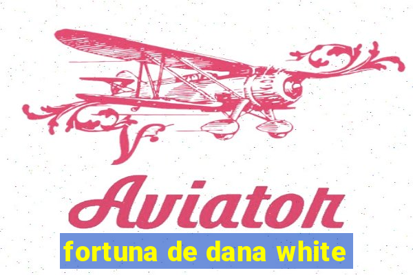 fortuna de dana white