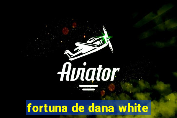 fortuna de dana white