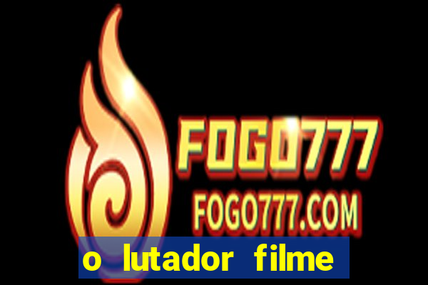 o lutador filme completo dublado mega filmes