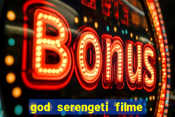 god serengeti filme completo dublado